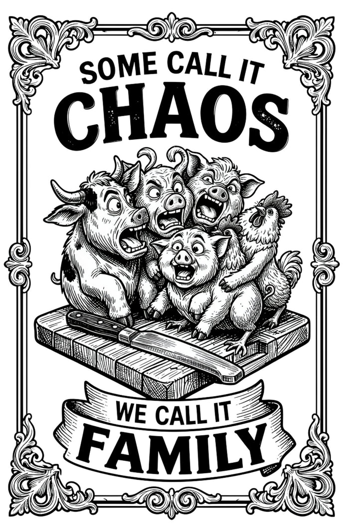 Some Call It Chaos We Call It Family